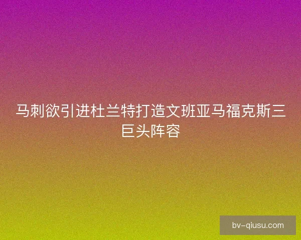 马刺欲引进杜兰特打造文班亚马福克斯三巨头阵容 马刺欲引进杜兰特打造文班亚马福克斯三巨头阵容